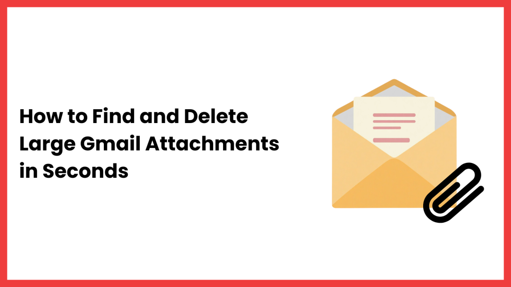How to Find and Delete Large Gmail Attachments in Seconds How to Find and Delete Large Gmail Attachments in Seconds