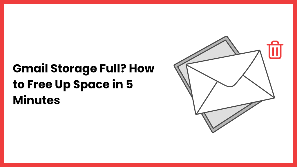Gmail Storage Full? How to Free Up Space in 5 Minutes